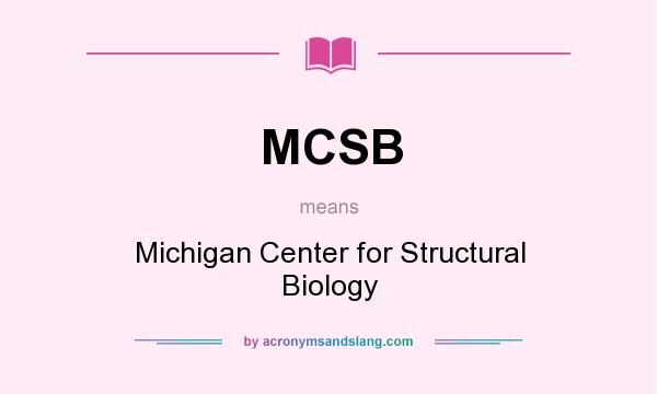 What does MCSB mean? It stands for Michigan Center for Structural Biology