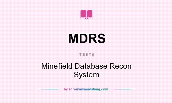 What does MDRS mean? It stands for Minefield Database Recon System
