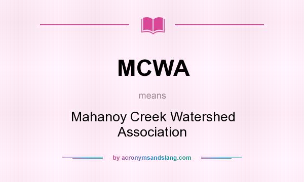 What does MCWA mean? It stands for Mahanoy Creek Watershed Association