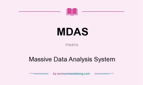 What does MDAS mean? It stands for Massive Data Analysis System