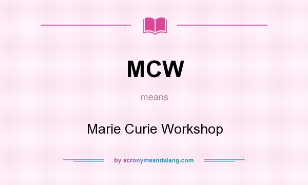 What does MCW mean? It stands for Marie Curie Workshop