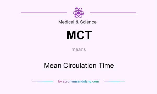 What does MCT mean? It stands for Mean Circulation Time