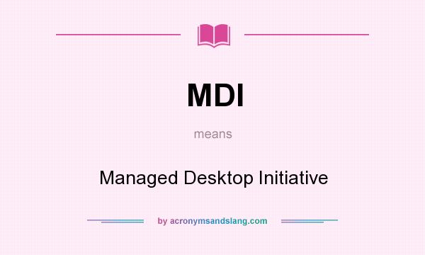What does MDI mean? It stands for Managed Desktop Initiative