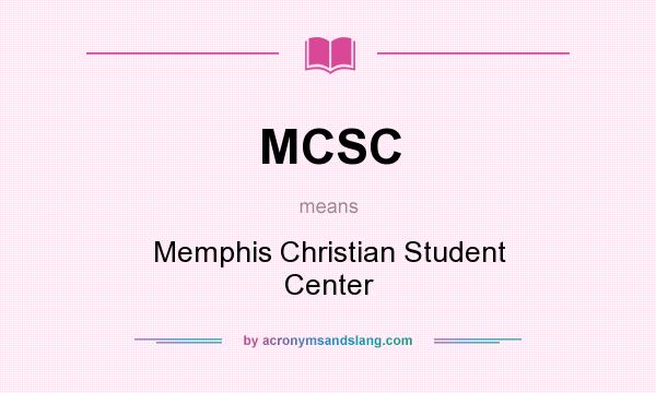 What does MCSC mean? It stands for Memphis Christian Student Center