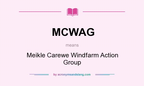 What does MCWAG mean? It stands for Meikle Carewe Windfarm Action Group