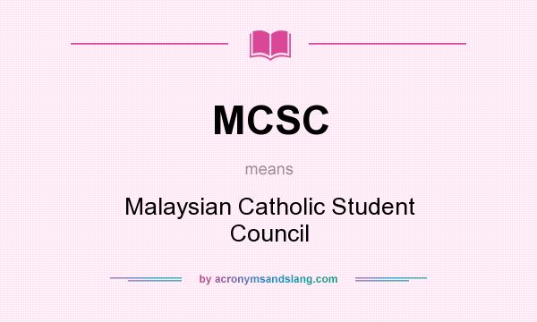 What does MCSC mean? It stands for Malaysian Catholic Student Council