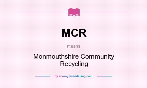 What does MCR mean? It stands for Monmouthshire Community Recycling