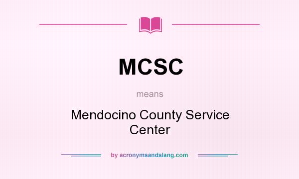 What does MCSC mean? It stands for Mendocino County Service Center