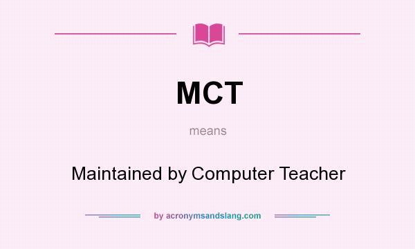What does MCT mean? It stands for Maintained by Computer Teacher