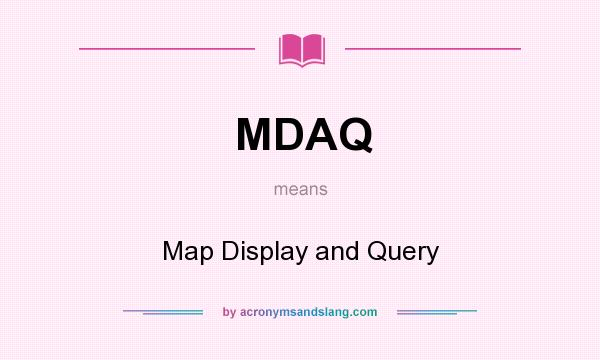 What does MDAQ mean? It stands for Map Display and Query