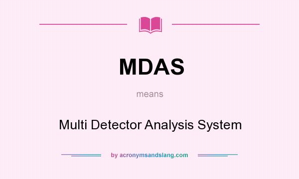 What does MDAS mean? It stands for Multi Detector Analysis System