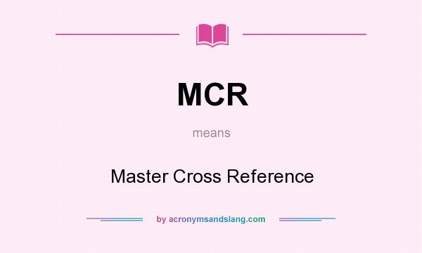 What does MCR mean? It stands for Master Cross Reference