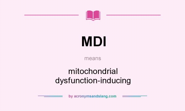 What does MDI mean? It stands for mitochondrial dysfunction-inducing