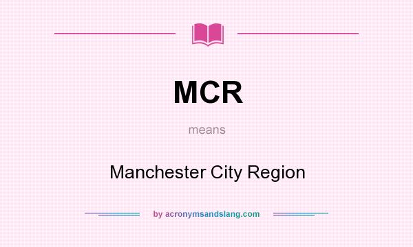 What does MCR mean? It stands for Manchester City Region