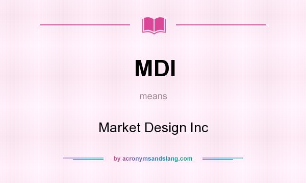 What does MDI mean? It stands for Market Design Inc