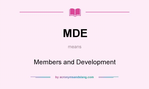 What does MDE mean? It stands for Members and Development