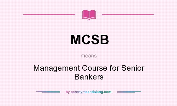 What does MCSB mean? It stands for Management Course for Senior Bankers