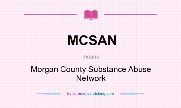 What does MCSAN mean? It stands for Morgan County Substance Abuse Network