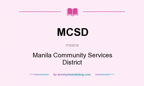 What does MCSD mean? It stands for Manila Community Services District