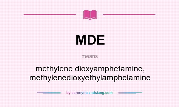 What does MDE mean? It stands for methylene dioxyamphetamine, methylenedioxyethylamphelamine