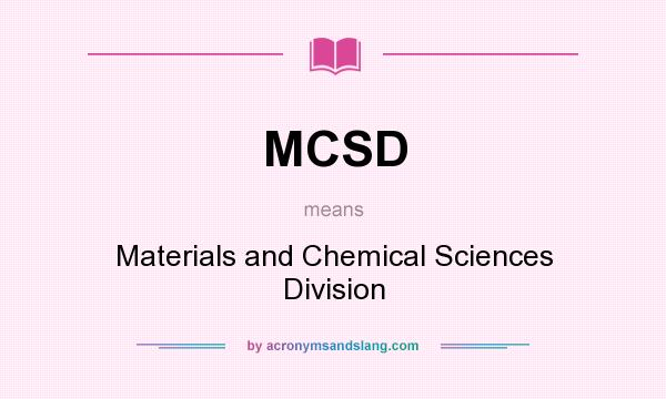 What does MCSD mean? It stands for Materials and Chemical Sciences Division