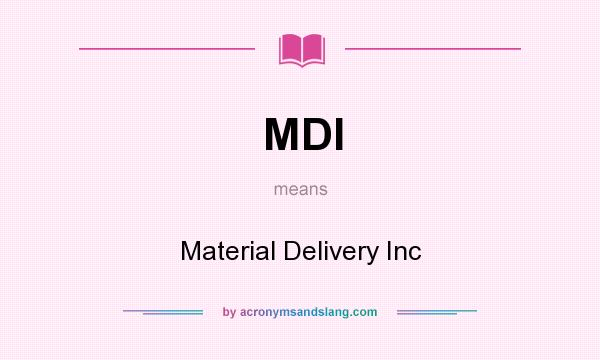 What does MDI mean? It stands for Material Delivery Inc
