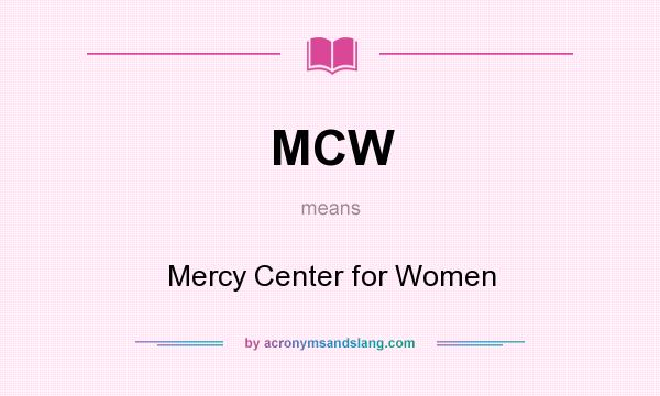 What does MCW mean? It stands for Mercy Center for Women