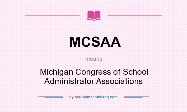 What does MCSAA mean? It stands for Michigan Congress of School Administrator Associations