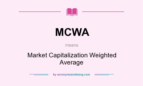 What does MCWA mean? It stands for Market Capitalization Weighted Average