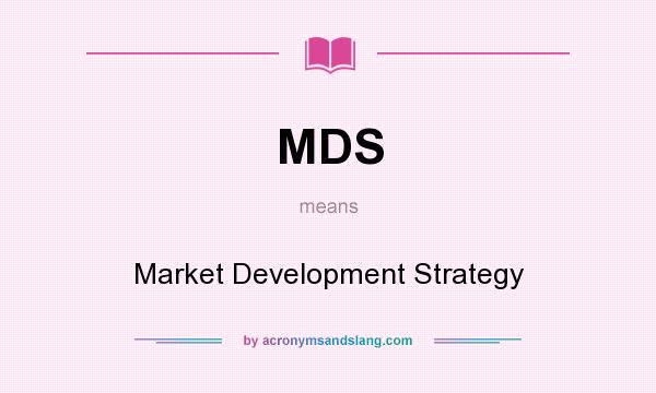 What does MDS mean? It stands for Market Development Strategy