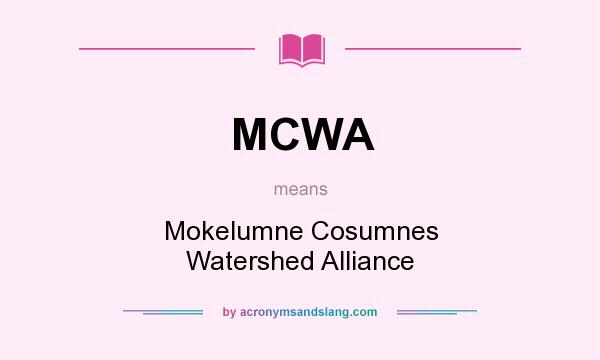 What does MCWA mean? It stands for Mokelumne Cosumnes Watershed Alliance