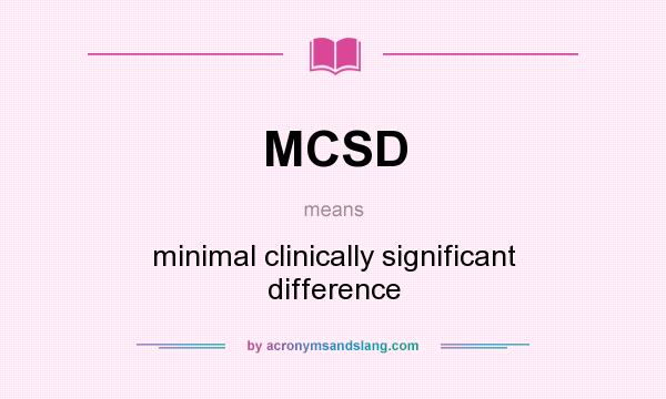 What does MCSD mean? It stands for minimal clinically significant difference
