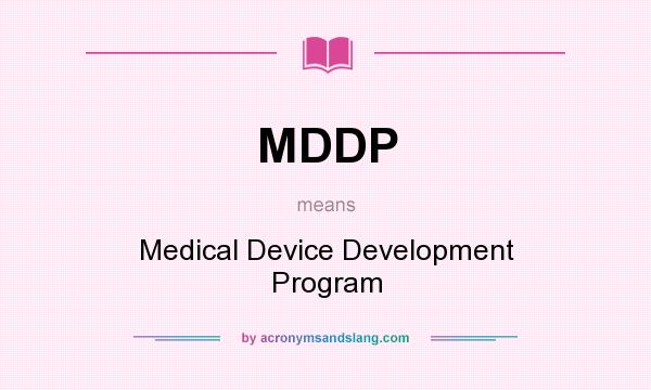 What does MDDP mean? It stands for Medical Device Development Program