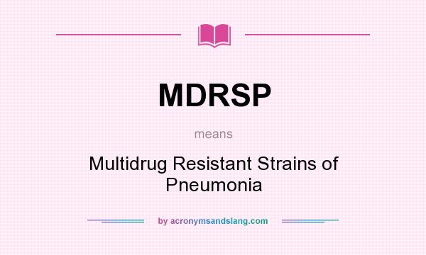 What does MDRSP mean? It stands for Multidrug Resistant Strains of Pneumonia