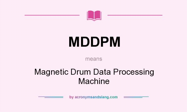 What does MDDPM mean? It stands for Magnetic Drum Data Processing Machine