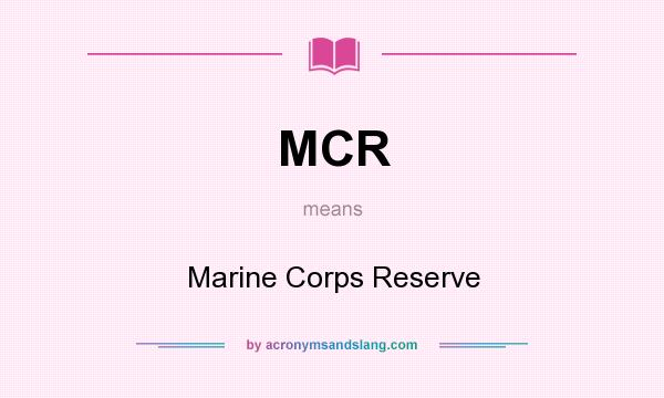 What does MCR mean? It stands for Marine Corps Reserve
