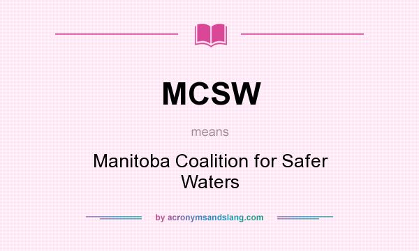 What does MCSW mean? It stands for Manitoba Coalition for Safer Waters