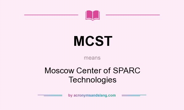 What does MCST mean? It stands for Moscow Center of SPARC Technologies