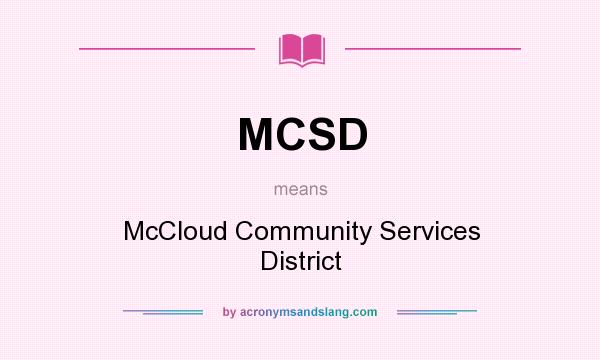 What does MCSD mean? It stands for McCloud Community Services District