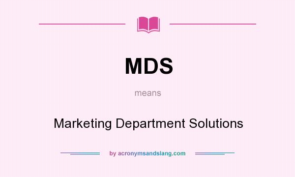 What does MDS mean? It stands for Marketing Department Solutions