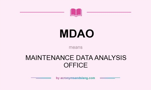 What does MDAO mean? It stands for MAINTENANCE DATA ANALYSIS OFFICE
