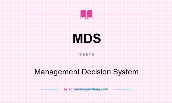 What does MDS mean? It stands for Management Decision System