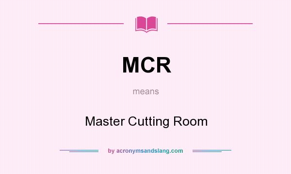 What does MCR mean? It stands for Master Cutting Room