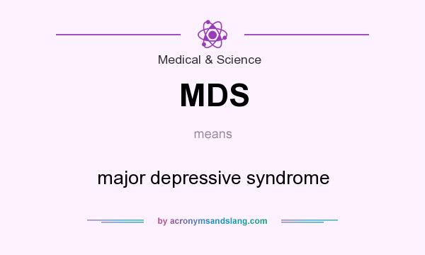 What does MDS mean? It stands for major depressive syndrome