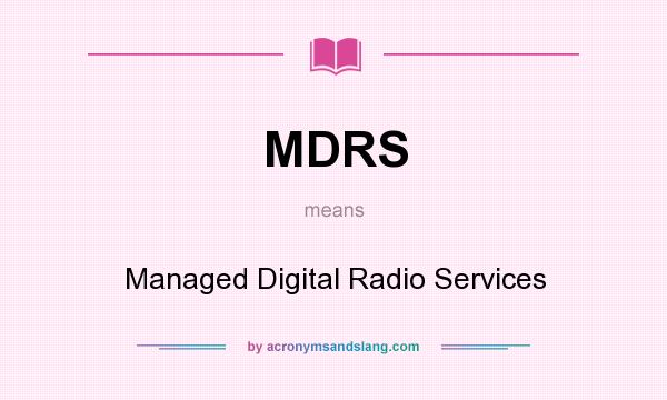What does MDRS mean? It stands for Managed Digital Radio Services