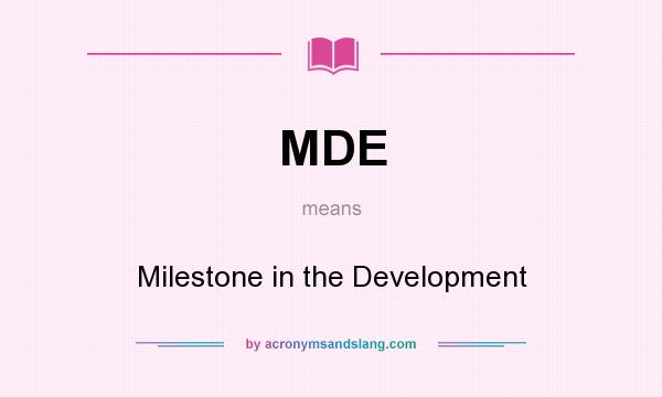What does MDE mean? It stands for Milestone in the Development