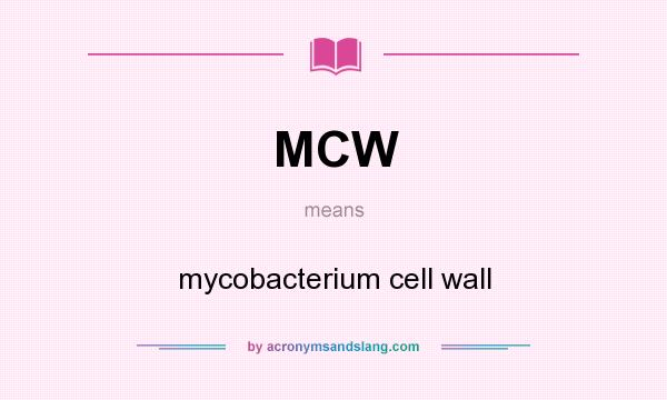 What does MCW mean? It stands for mycobacterium cell wall