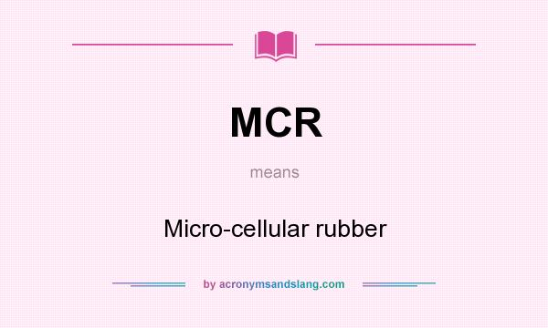 What does MCR mean? It stands for Micro-cellular rubber