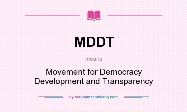 What does MDDT mean? It stands for Movement for Democracy Development and Transparency