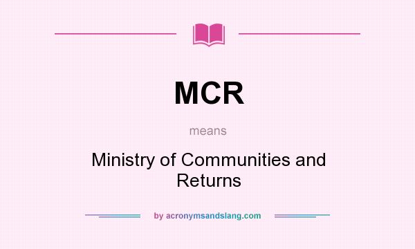 What does MCR mean? It stands for Ministry of Communities and Returns